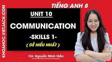Tiếng Anh 8 - Unit 10 Communication - Skills 1 - Cô Nguyễn Minh Hiền (DỄ HIỂU NHẤT)