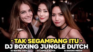 DJ BOXING TAK SEGAMPANG ITU FULL PARTY | DJ JUNGLE DUTCH PALING TINGGI FULL BASS TERBARU 2026
