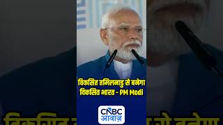 विकसित तमिलनाडु से बनेगा विकसित भारत - PM Modi | N18S