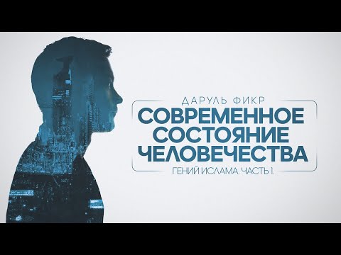 Гений Ислама. Часть 1. Современное состояние человечества