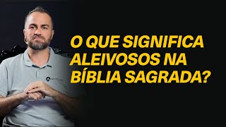 O que significa a palavra aleivosos na Biblia Pr Filipe Niel