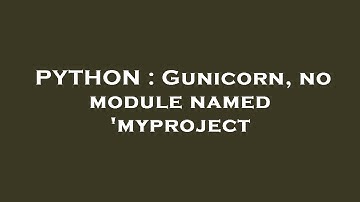 PYTHON : Gunicorn, no module named 