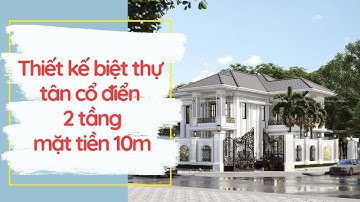 Thiết kế biệt thự tân cổ điển 2 tầng mặt tiền 10m | Thi công nhà đẹp Nhà Việt Xanh
