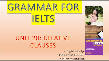 Tự học GRAMMAR FOR IELTS - no44: Unit 20.2: Part B: Ngữ pháp Mệnh đề Quan hệ - Relative clauses