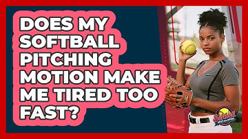 Does My Softball Pitching Motion Make Me Tired Too Fast? - Softball Basics and Beyond