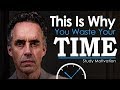 STOP WASTING TIME - Jordan Peterson's Ultimate Advice