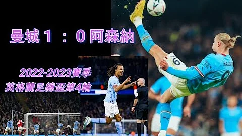 曼城 1 ： 0 阿森纳，2022-2023赛季英格兰足总杯第4轮；曼城告诉阿森纳谁是英超真正的老大，主教练阿特塔在更衣室表达不满 - 天天要闻