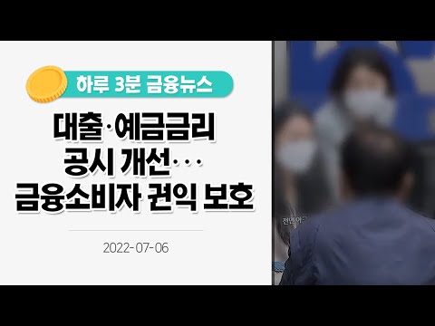 [금융뉴스] 대출·예금금리 공시 개선···금융소비자 권익 보호(2022.7.6.)