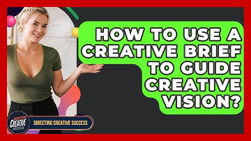 How To Use A Creative Brief To Guide Creative Vision? - Directing Creative Success