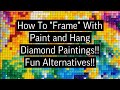 How to frame with paint and hang diamond paintings alternative to framing