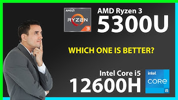 AMD Ryzen 3 5300U vs INTEL Core i5 12600H Technical Comparison