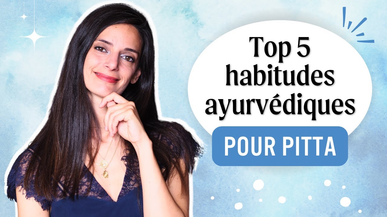 Comment équilibrer le dosha Pitta ? Top 5 habitudes ayurvédiques pour Pitta 🔥