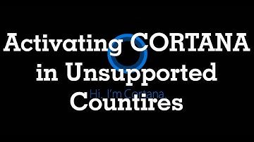Activating Cortana in Unsupported Countries