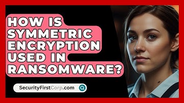 How Is Symmetric Encryption Used In Ransomware? - SecurityFirstCorp.com