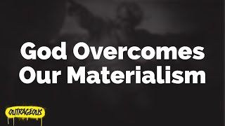 God Overcomes Our Materialism