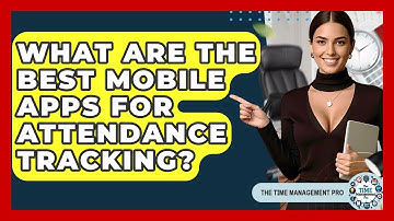 What Are The Best Mobile Apps For Attendance Tracking? - The Time Management Pro