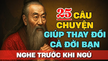 25 câu chuyện TRÍ TUỆ CỔ NHÂN giúp bạn THAY ĐỔI VẬN MỆNH | Tríết Lý Cuộc Sống