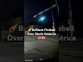 Brilliant Fireball Exploded Over North America #shorts #science #space #milkyway