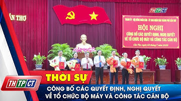 Công bố các quyết định, nghị quyết về tổ chức bộ máy và công tác cán bộ | Cần Thơ TV