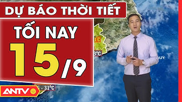Dự Báo Thời Tiết Tối Ngày 15/09: Miền Bắc Mưa Dông Tăng Mạnh, Cục Bộ Có Mưa Vừa, Mưa To | ANTV