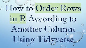 How to Order Rows in R According to Another Column Using Tidyverse