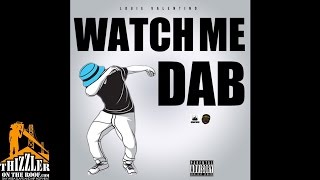 Louie Valentino - Watch Me Dab [Thizzler.com]