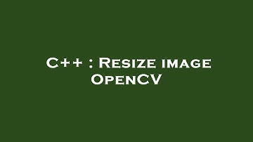 C++ : Resize image OpenCV