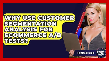 Why Use Customer Segmentation Analysis For eCommerce A/B Tests? - Ecom SaaS Stack