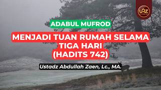 Menjadi Tuan Rumah Selama Tiga Hari (Hadits 742) - Ustadz Abdullah Zaen., Lc., MA.