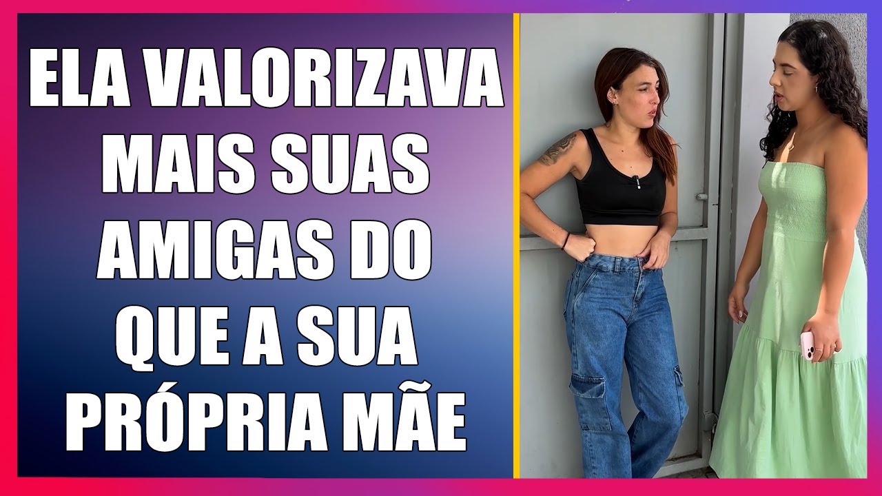 Ela valorizava mais as amigas do que sua própria mãe.
