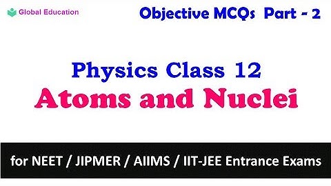 Atoms and Nuclei - Part 2 | Physics | Class 12 | Objective MCQs for NEET ,AIIMS,IIT-JEE ....