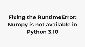 Fixing the RuntimeError: Numpy is not available in Python 3.10