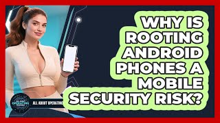 Celebrity Why Is Rooting Android Phones A Mobile Security Risk? - All About Operating Systems Wealth
