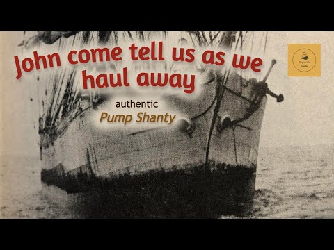 John come tell us as we haul away - Pump Shanty