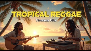 Tropical Reggae🎶 Timeless Hits 🎶 Chill Edition