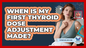 When Is My First Thyroid Dose Adjustment Made?