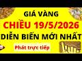 Trực tiếp giá vàng Chiều hôm nay ngày 19/5/2026 - Diễn biến mới nhất giá vàng 9999, Sjc, Pnj và Doji