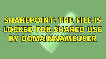 Sharepoint: The file is locked for shared use by domainNameuser (3 Solutions!!)