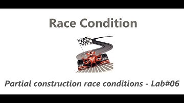 Partial construction race conditions Lab#06