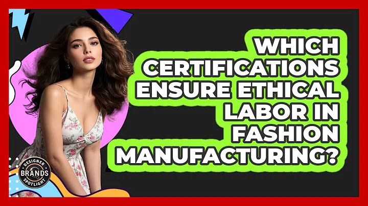 Which Certifications Ensure Ethical Labor In Fashion Manufacturing? - Designer Brands Spotlight