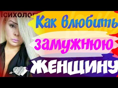 Как завоевать замужнюю девушку