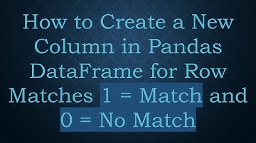 How to Create a New Column in Pandas DataFrame for Row Matches 1 = Match and 0 = No Match