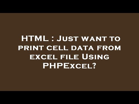 HTML : Just want to print cell data from excel file Using PHPExcel?