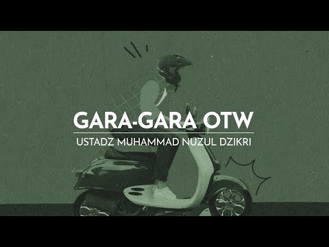 GARA-GARA OTW | Ustadz Muhammad Nuzul Dzikri -Hafizhahumullah-