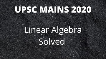 UPSC Mains 2020 | Linear Algebra-PYQ