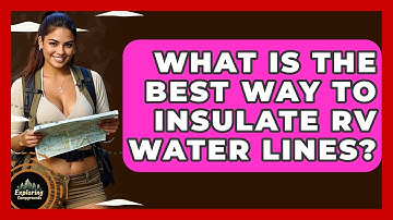 What Is The Best Way To Insulate RV Water Lines? - Exploring Campgrounds
