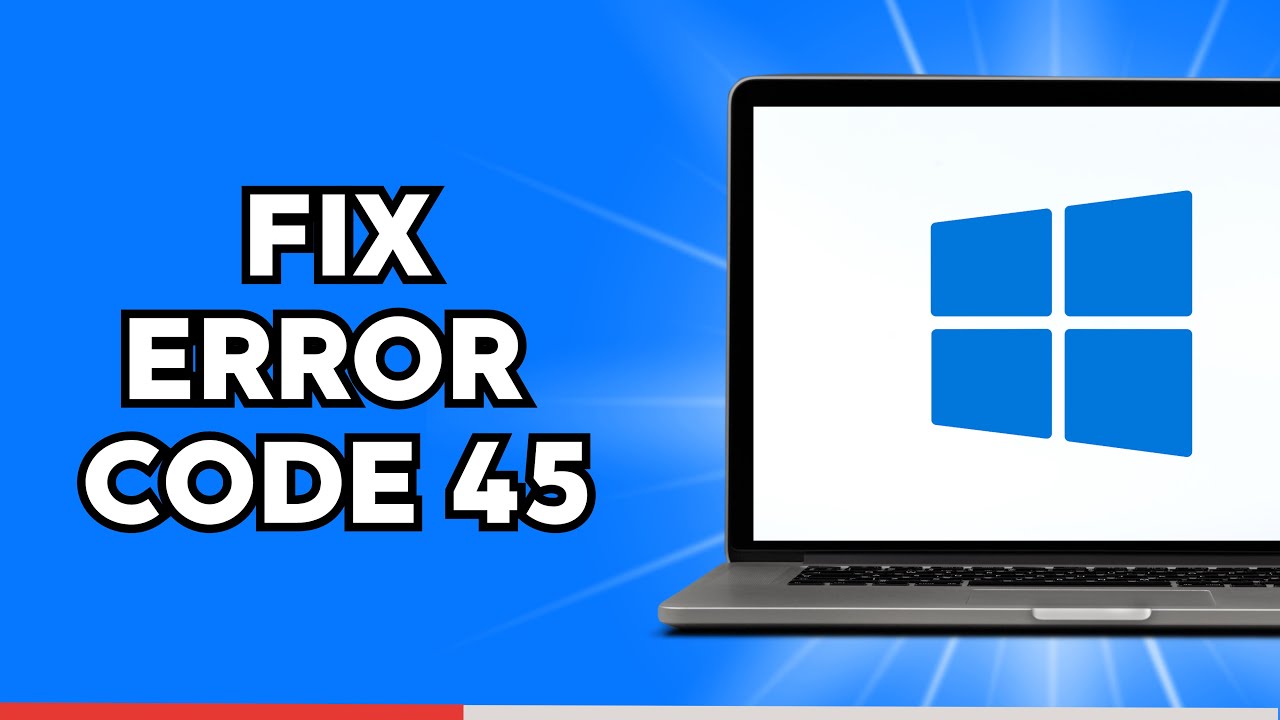 How to Fix Error Code 45 on Windows 10 or 11 - YouTube