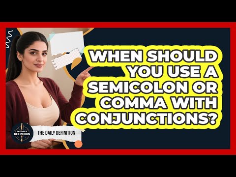 When Should You Use A Semicolon Or Comma With Conjunctions? - The Daily Definition