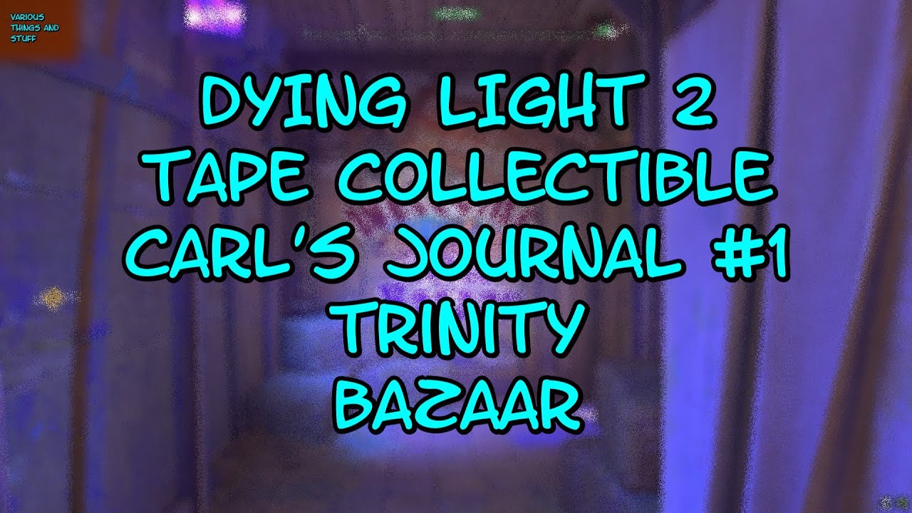 Dying Light 2 Tape Collectible Carl's Journal 1 Trinity Bazaar YouTube