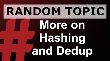 More on Hashing and Deduplication // Random Topic 11
